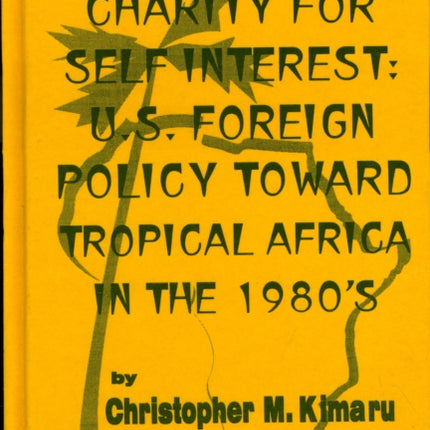 International Charity for Self Interest U.S. Foreign Policy Toward Tropical Africa in the 1980s.