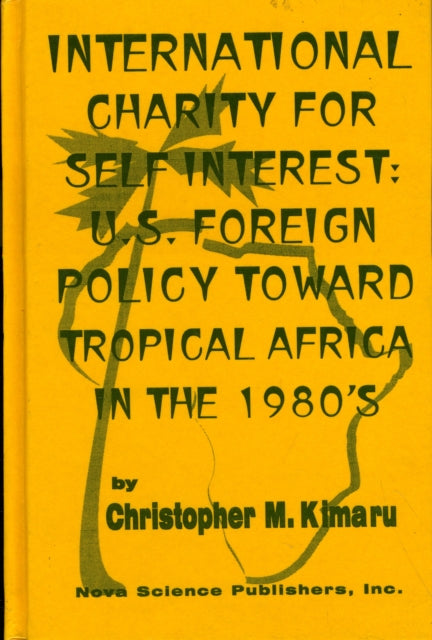 International Charity for Self Interest U.S. Foreign Policy Toward Tropical Africa in the 1980s.