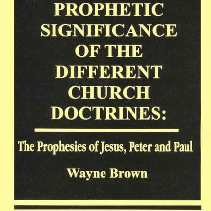 Prophetic Significance of the Different Church Doctrines: The Prophesies of Jesus, Peter & Paul