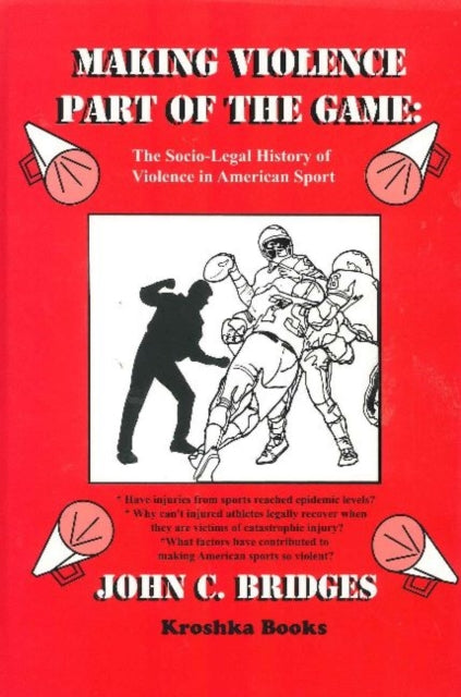 Making Violence Part of the Game: The Socio-Legal History of Violence in American Sport