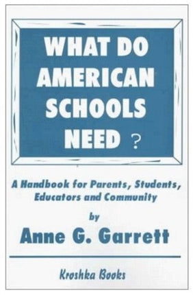 What Do American Schools Need?: A Handbook for Parents, Students, Educators & Community