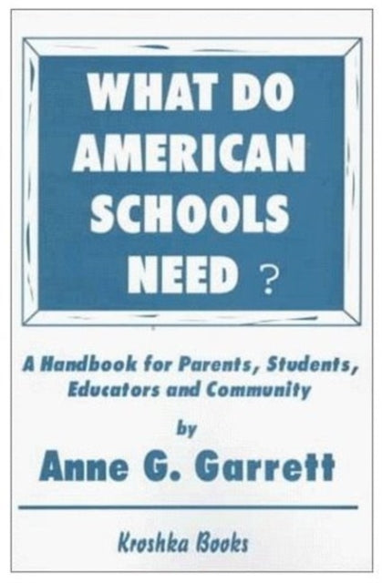 What Do American Schools Need?: A Handbook for Parents, Students, Educators & Community