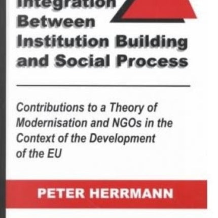 European Integration Between Institution Building & Social Process: Contributions to a Theory of Modernisation & Ngos in the Context of the Development of the EU