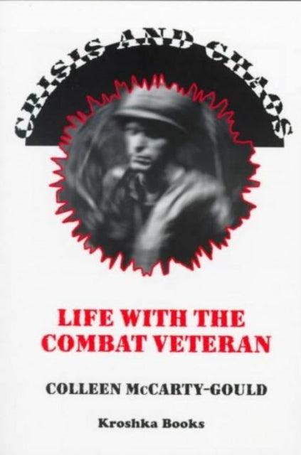 Crisis & Chaos: Life with the Combat Veteran -- The Stories of Families Living & Coping with Posttraumatic Stress Disorder (PTSD)