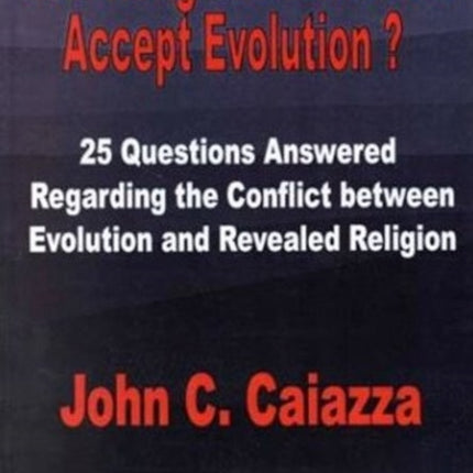 Can Religious Believers Accept Evolution?: 25 Questions Answered Regarding the Conflict Between Evolution & Revealed Religion