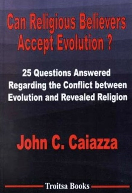 Can Religious Believers Accept Evolution?: 25 Questions Answered Regarding the Conflict Between Evolution & Revealed Religion