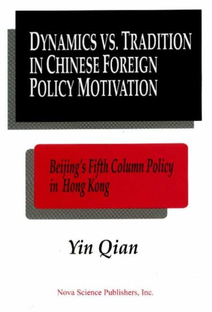 Dynamics Vs. Tradition in Chinese Foreign Policy Motivation: Beijing's Fifth Column Policy in Hong Kong as a Test Case