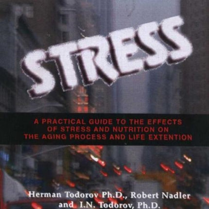 Public Enemy Number One -- Stress: A Practical Guide to the Effects of Stress & Nutrition on the Aging Process & Life Extension