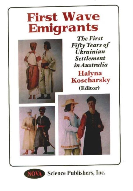 First Wave Emigrants: The First Fifty Years of Ukrainian Settlement in Australia