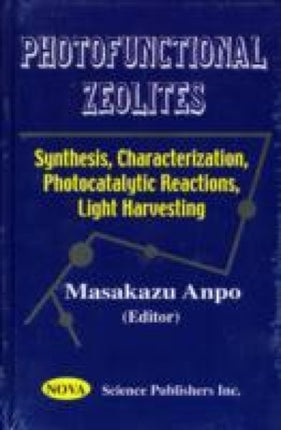 Photofunctional Zeolites: Synthesis, Characterization, Photocatalytic Reactions, Light Harvesting