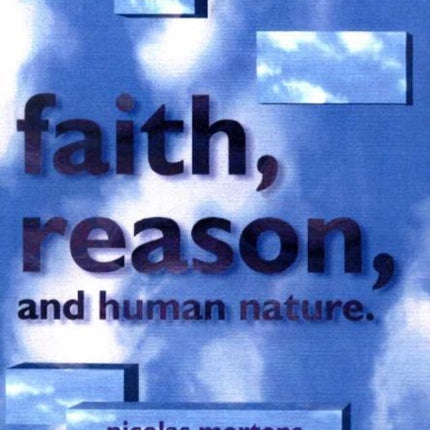 Faith, Reason & Human Nature