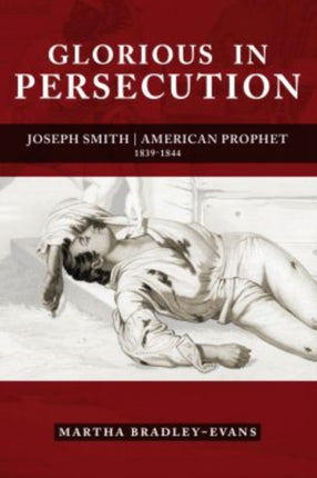 Glorious in Persecution: Joseph Smith, American