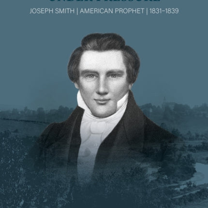 Charisma Under Pressure: Joseph Smith, American Prophet, 1831-1839