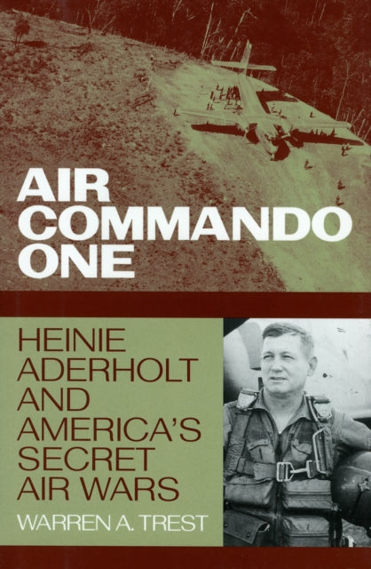 Air Commando One: Heinie Aderholt and America's Secret Air Wars