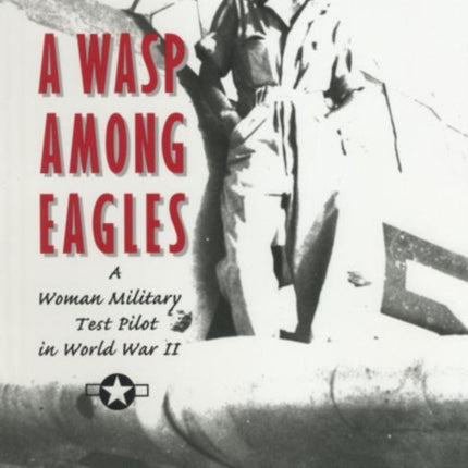 Wasp Among Eagles: A Woman Military Test Pilot in World War II