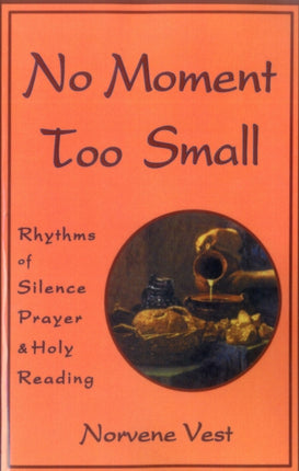 No Moment Too Small: Rhythms of Silence, Prayer,