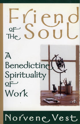 Friend of the Soul: A Benedictine Spirituality of