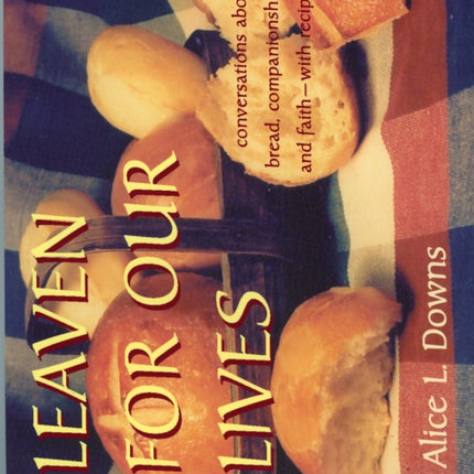 Leaven for Our Lives: Conversations about Bread, Companionship, and Faith - With Recipes