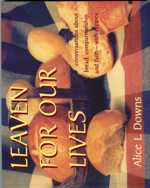 Leaven for Our Lives: Conversations about Bread, Companionship, and Faith - With Recipes