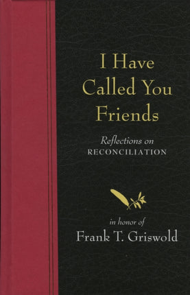 I Have Called You Friends: Reflections on Reconciliation in Honor of Frank T. Griswold