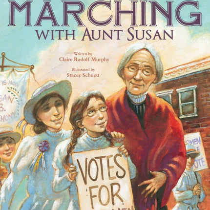 Marching with Aunt Susan: Susan B. Anthony and the Fight for Women's Suffrage