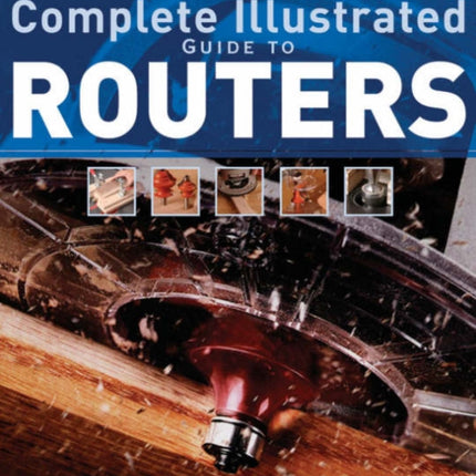 Taunton′s Complete Illustrated Guide to Routers