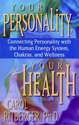 Your Personality Your Health Connecting Personality with the Human Energy System Chakras and Wellness