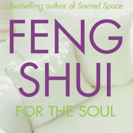 Feng Shui for the Soul How to Create a Harmonious Environment That Will Nurture and Sustain You