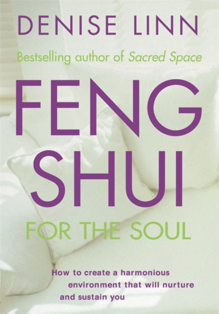 Feng Shui for the Soul How to Create a Harmonious Environment That Will Nurture and Sustain You
