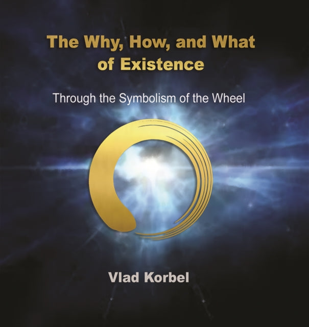 The Why, How, and What of Existence: Through the Symbolism of the Wheel