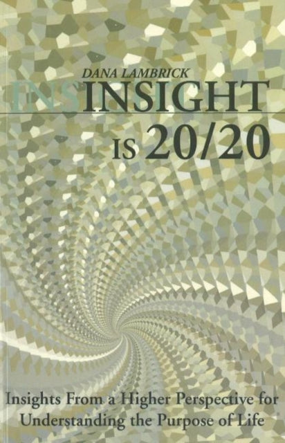 Insight is 20/20: Insights From A Higher Perspective For Understanding the Purpose of Life