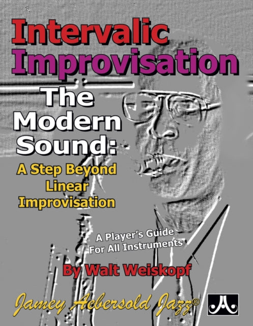 Intervallic Improvisation: The Modern Sound: A Step Beyond Linear Improvisation - A Player's for All Instruments