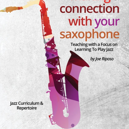 Making A Connection With Your Saxophone: Teaching with a Focus on Learning to Play Jazz