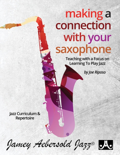 Making A Connection With Your Saxophone: Teaching with a Focus on Learning to Play Jazz