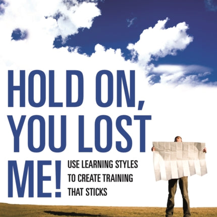 Hold On, You Lost Me: Use Learning Styles to Create Training That Sticks