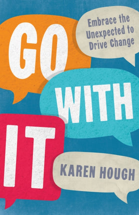 Go With It: Embrace the Unexpected to Drive Change