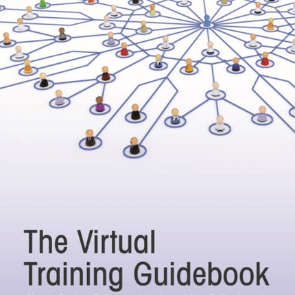 The Virtual Training Guidebook: How to Design, Deliver, and Implement Live Online Learning