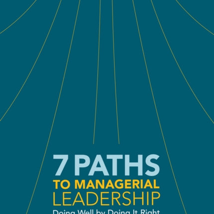 7 Paths to Managerial Leadership: Doing Well by Doing It Right