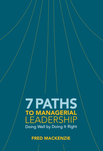 7 Paths to Managerial Leadership: Doing Well by Doing It Right