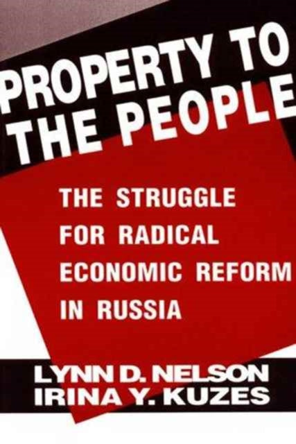 Property to the People: The Struggle for Radical Economic Reform in Russia: The Struggle for Radical Economic Reform in Russia
