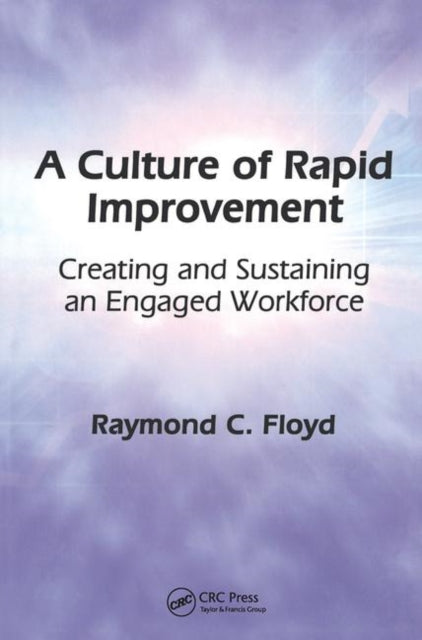 A Culture of Rapid Improvement: Creating and Sustaining an Engaged Workforce