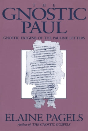 The Gnostic Paul: Gnostic Exegesis of the Pauline Letters