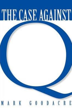 The Case Against Q: Studies in Markan Priority