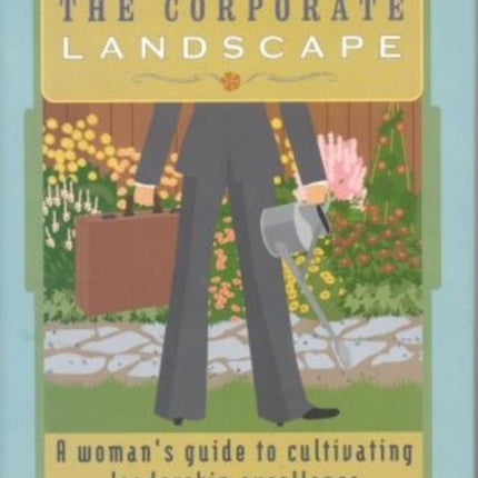 Changing the Corporate Landscape: A Woman's Guide to Cultivating Leadership Excellence