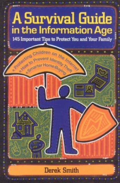 A Survival Guide in the Information Age: 145 Important Tips to Protect You and Your Family