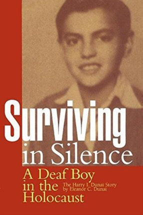 Surviving in Silence: A Deaf Boy in the Holocaust, the Harry I. Dunai Story