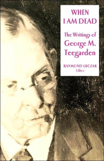 When I Am Dead  The Writings of George M. Teegarden