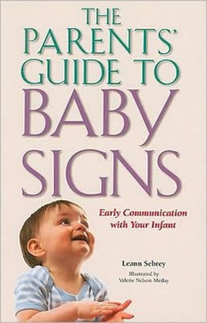 The Parents' Guide to Baby Signs - Early Communication with Your Infant