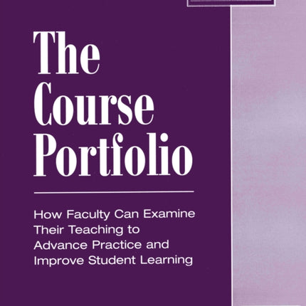 The Course Portfolio: How Faculty Can Examine Their Teaching to Advance Practice and Improve Student Learning