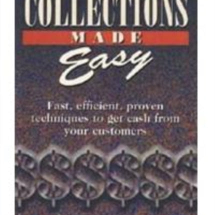 Collections Made Easy: Fast Efficient Proven Techniques to Get Cash from Your Customer